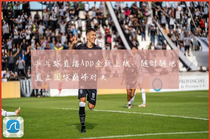 乒乓球直播App全新上线，随时随地直击国球巅峰对决